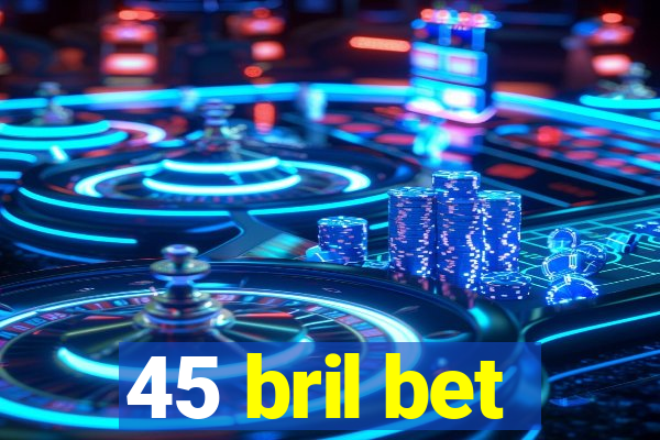 45 bril bet